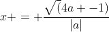 x = frac{sqrt(4a -1)}{|a|}