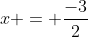 x = frac{-3}{2}