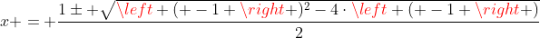 x = frac{1pm sqrt{left ( -1 
ight )^2-4cdotleft ( -1 
ight )}}{2}