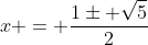 x = frac{1pm sqrt{5}}{2}