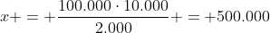 x = frac{100.000cdot10.000}{2.000} = 500.000