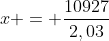 x = frac{10927}{2,03}