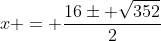 x = frac{16pm sqrt{352}}{2}