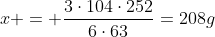 x = frac{3cdot104cdot252}{6cdot63}=208g