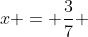 x = frac{3}{7} + frac{1}{28}