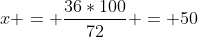 x = frac{36*100}{72} = 50
