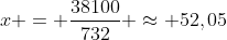 x = frac{38100}{732} approx 52,05