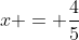 x = frac{4}{5}