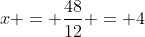 x = frac{48}{12} = 4
