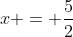 x = frac{5}{2}