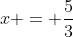 x = frac{5}{3}