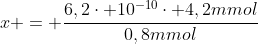 x = frac{6,2cdot 10^{-10}cdot 4,2mmol}{0,8mmol}