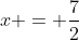 x = frac{7}{2}