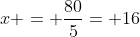 x = frac{80}{5}= 16