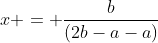 x = frac{b}{(2b-a-a)}