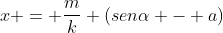 x = frac{m}{k} (senalpha - a)