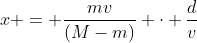 x = frac{mv}{(M-m)} cdot frac{d}{v}