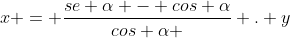 x = frac{se alpha - cos alpha}{cos alpha } . y