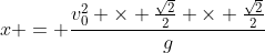 x = frac{v_{0}^{2} 	imes frac{sqrt{2}}{2} 	imes frac{sqrt{2}}{2}}{g}