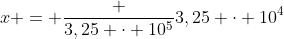 x = frac {3,25 cdot 10^5}{3,25 cdot 10^4}