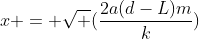 x = sqrt (frac{2a(d-L)m}{k})
