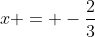 x = -frac{2}{3}