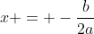 x = -frac{b}{2a}