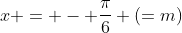x = - frac{pi}{6} (=m)