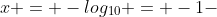 x = -log_{10} = -1-+log_{10} 2 approx -0,7