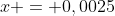 x = 0,0025