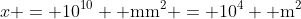 x = 10^{10} 	ext{ mm}^2 = 10^{4} 	ext{ m}^2