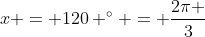 x = 120 ^{circ} = frac{2pi }{3}