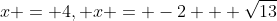 x = 4, x = -2 + sqrt{13}