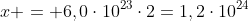 x = 6,0cdot10^{23}cdot2=1,2cdot10^{24}