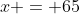 x = 65