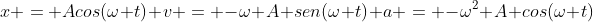x = Acos(omega t)\ v = -omega A sen(omega t)\ a = -omega^2 A cos(omega t)\