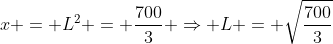 x = L^2 = frac{700}{3} Rightarrow L = sqrt{frac{700}{3}}