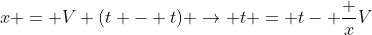 x = V (t - t) ightarrow t = t- frac {x}{V}
