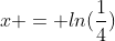 x = ln(frac{1}{4})