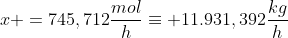 x =745,712frac{mol}{h}equiv 11.931,392frac{kg}{h}