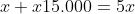 x+x15.000=5x + \frac{x}{15.000} = 5