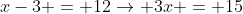 2x +x-3 = 12
ightarrow 3x = 15