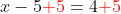 x-5{\color{Red} +5}=4{\color{Red} +5}