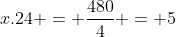 x.24 = frac{480}{4} = 5