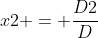 x2 = frac{D2}{D}