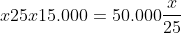 x25x15.000=50.000\frac{x}{25} \times 15.000 = 50.000