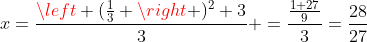 x=frac{left (frac{1}{3} ight )^2+3}{3} =frac{frac{1+27}{9}}{3}=frac{28}{27}