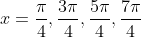 x=frac{pi}{4},frac{3pi}{4},frac{5pi}{4},frac{7pi}{4}