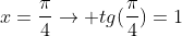 x=frac{pi}{4}
ightarrow tg(frac{pi}{4})=1