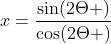 x=frac{sin(2Theta )}{cos(2Theta )}